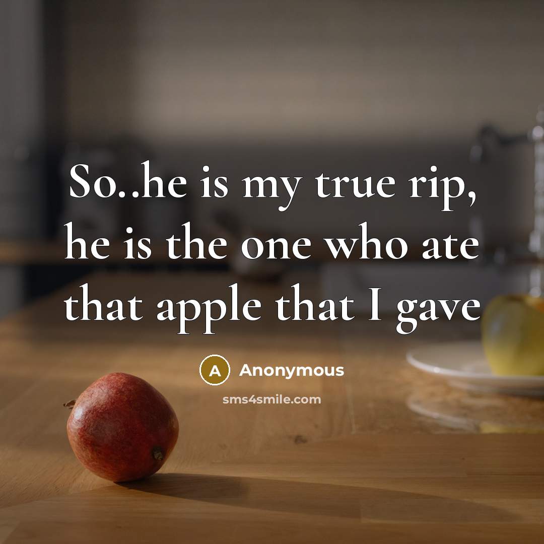 “So..he is my true rip, he is the one who ate that apple that I gave” quote by Anonymous