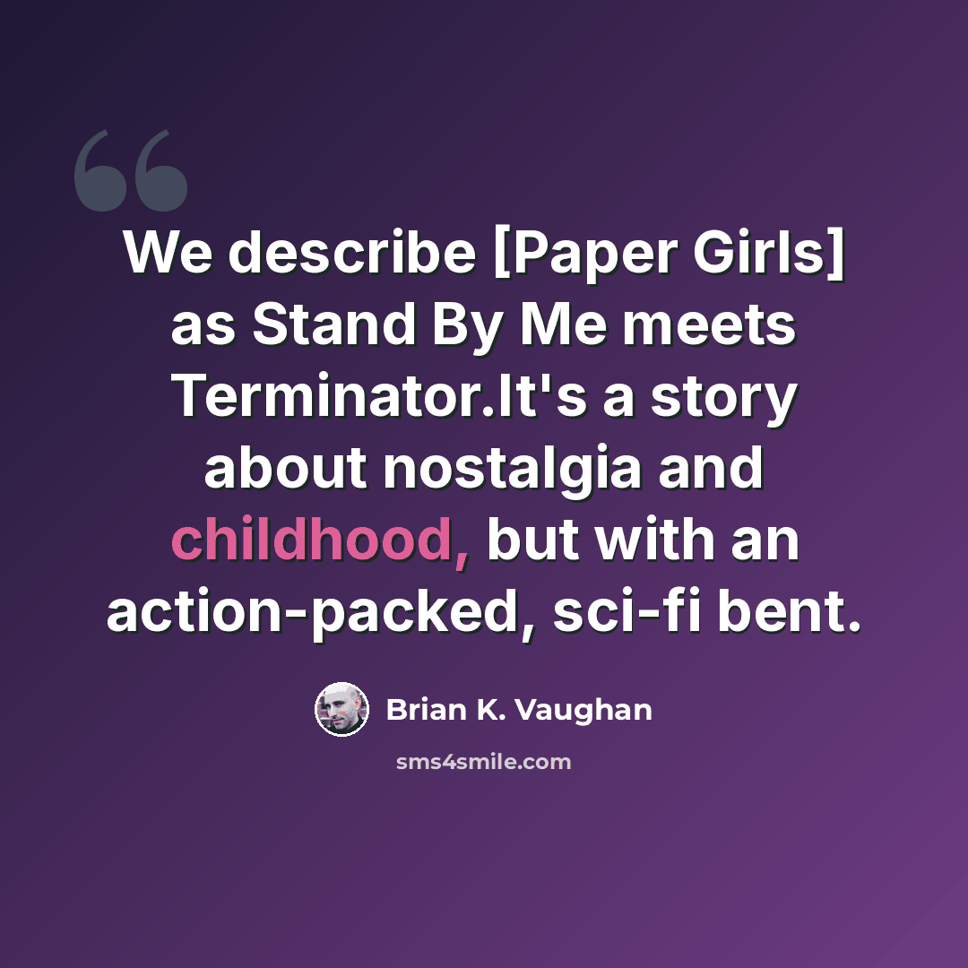 “We describe [Paper Girls] as Stand By Me meets Terminator.It's a story about nostalgia and childhood, but with an action-packed, sci-fi bent.” quote by Brian K. Vaughan