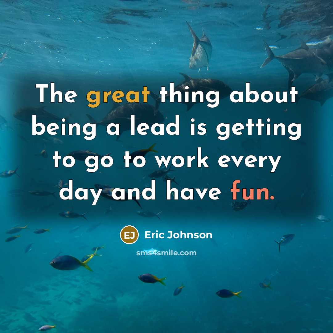 “The great thing about being a lead is getting to go to work every day and have fun.” quote by Eric Johnson