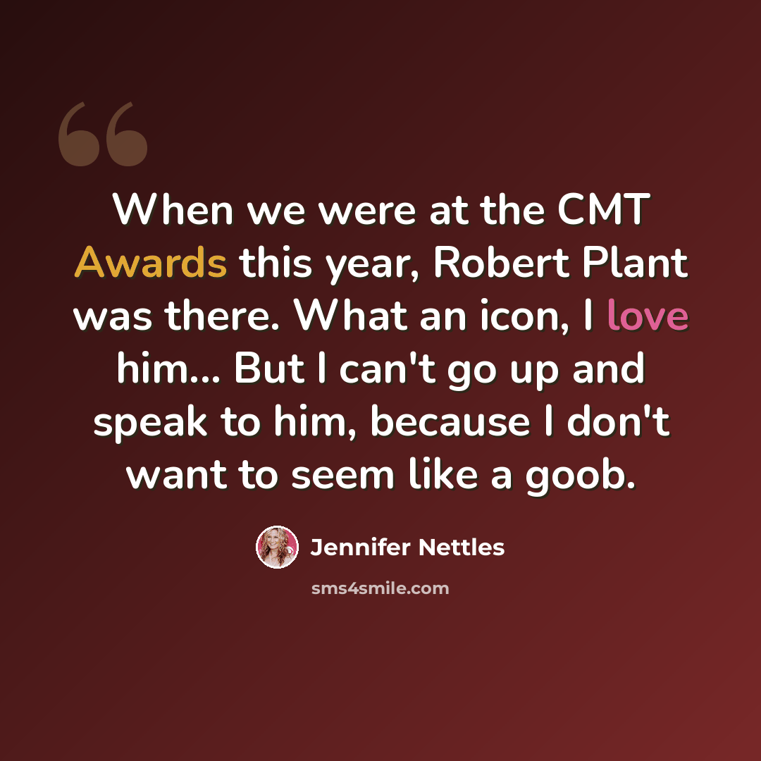 “When we were at the CMT Awards this year, Robert Plant was there. What an icon, I love him... But I can't go up and speak to him, because I don't want to seem like a goob.” quote by Jennifer Nettles