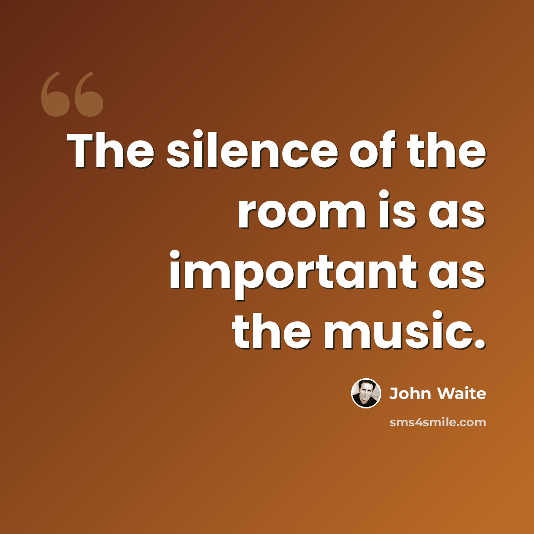 “The silence of the room is as important as the music.” quote by John Waite
