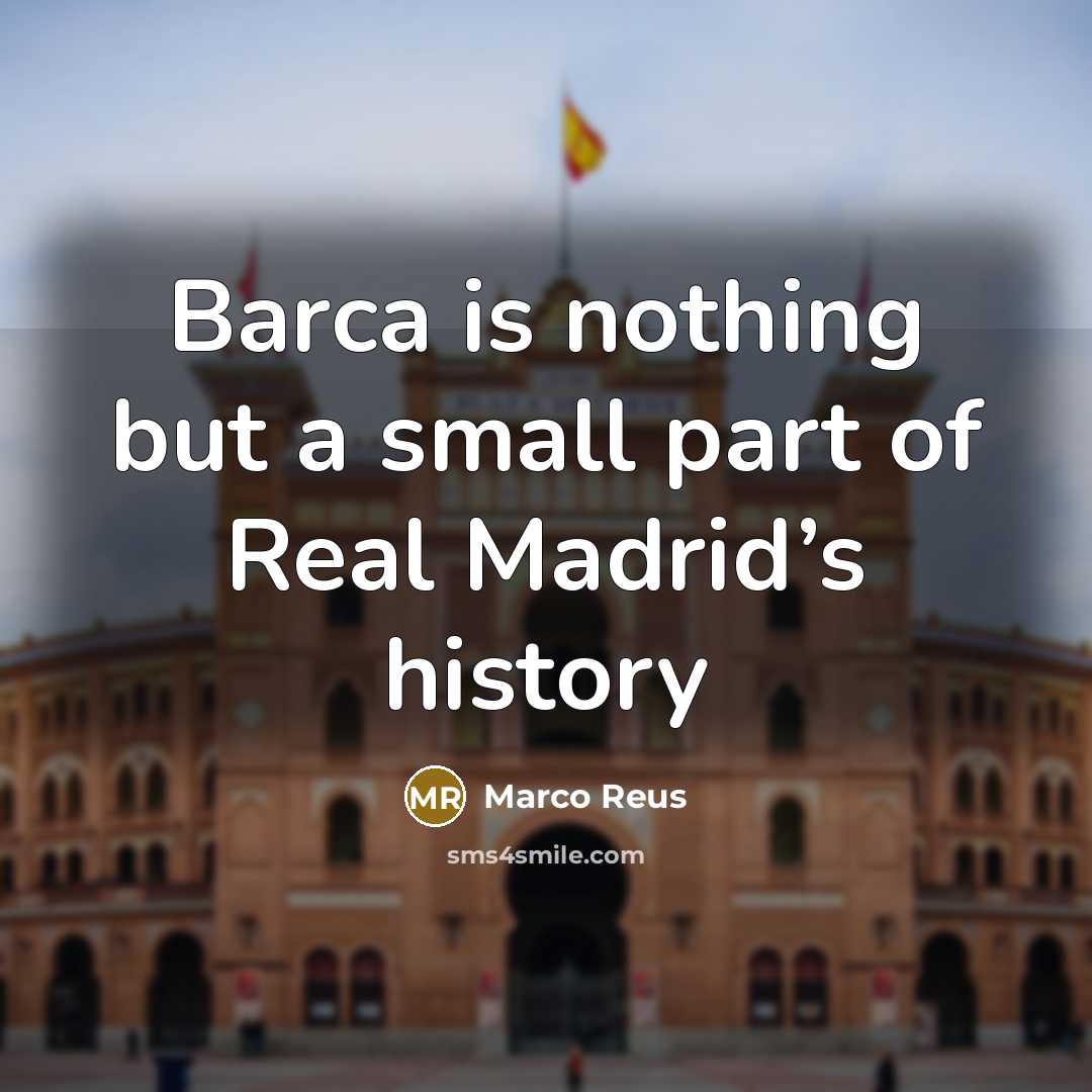 “Barca is nothing but a small part of Real Madrid’s history” quote by Marco Reus
