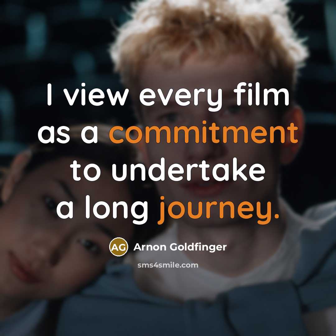 “I view every film as a commitment to undertake a long journey.” quote by Arnon Goldfinger