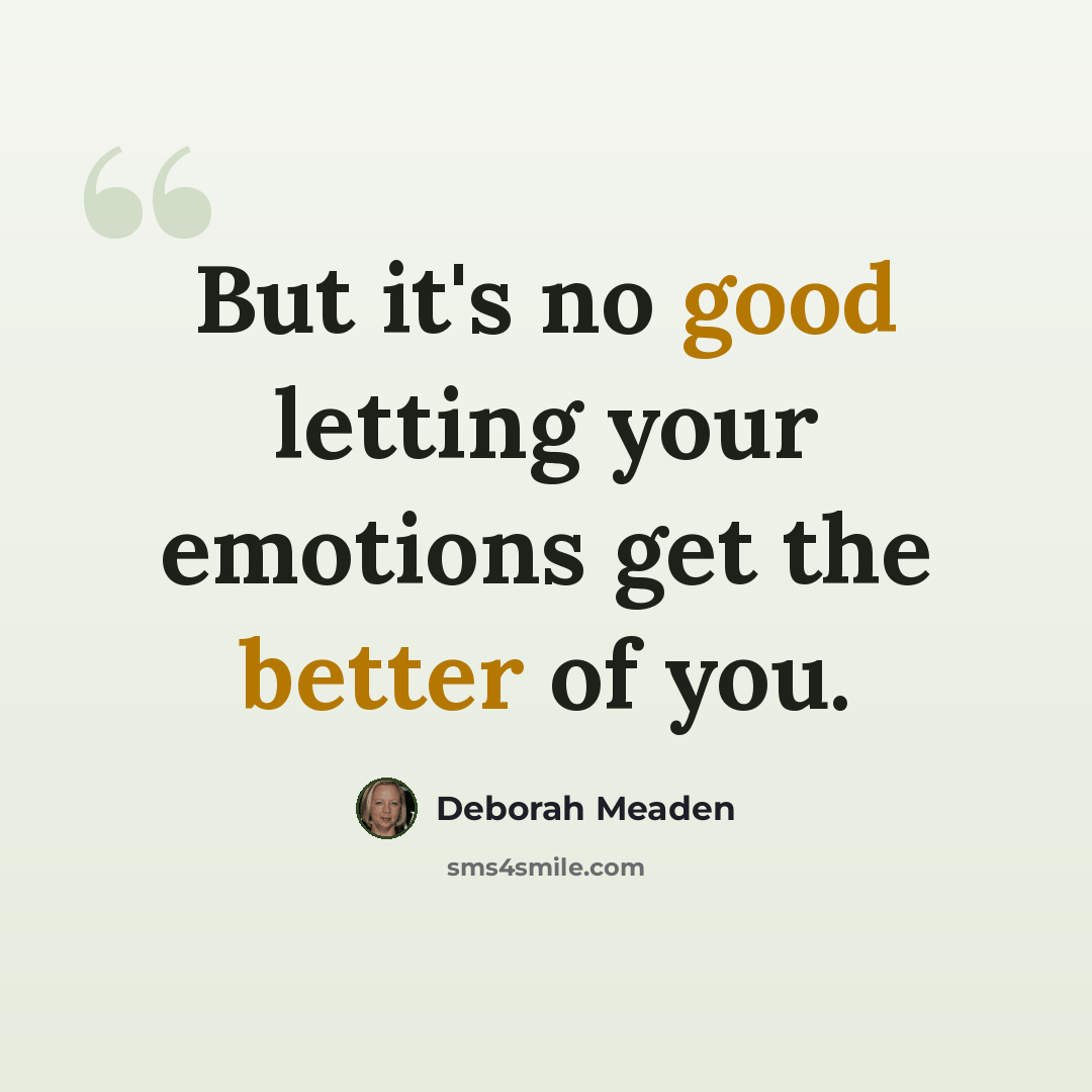 “But it's no good letting your emotions get the better of you.” quote by Deborah Meaden