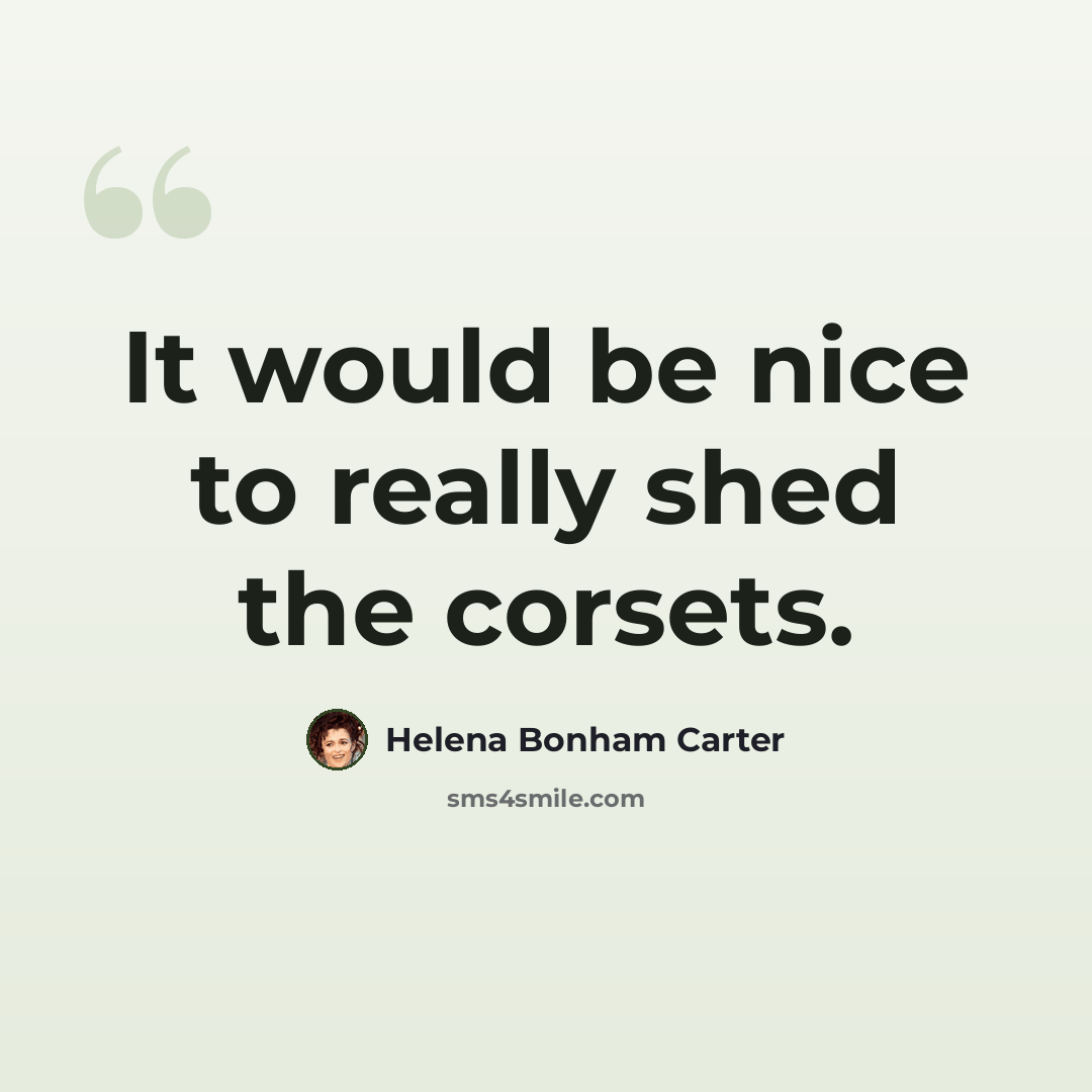 “It would be nice to really shed the corsets.” quote by Helena Bonham Carter