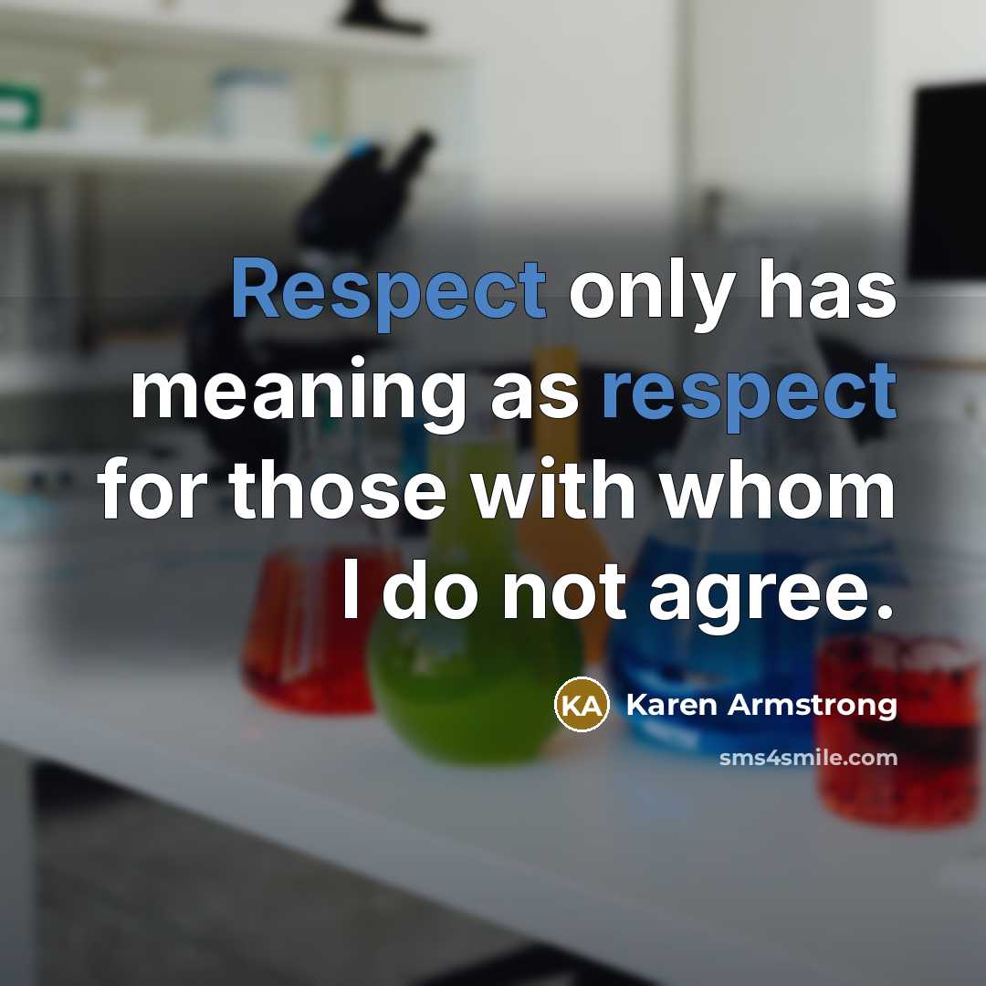 “Respect only has meaning as respect for those with whom I do not agree.” quote by Karen Armstrong