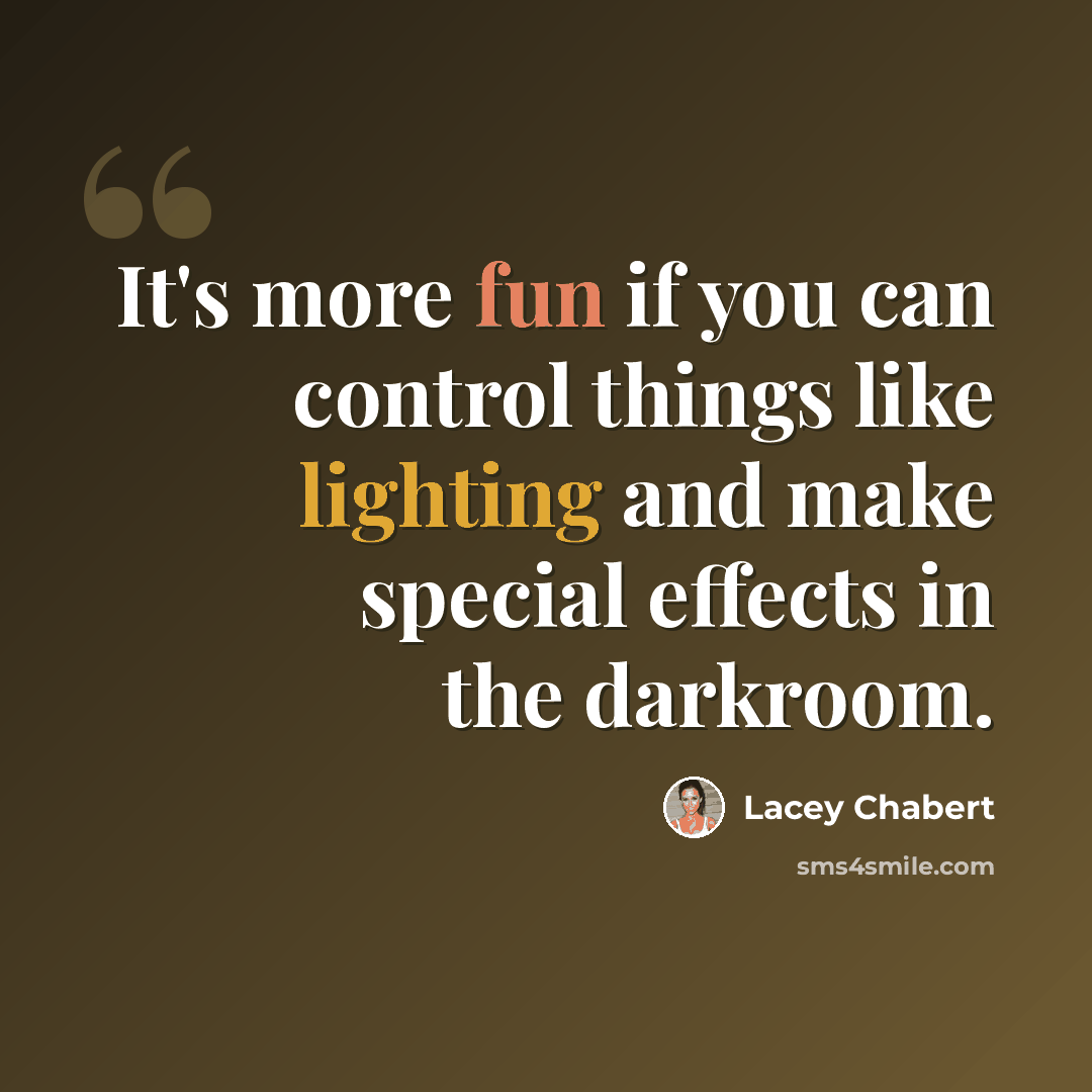 “It's more fun if you can control things like lighting and make special effects in the darkroom.” quote by Lacey Chabert