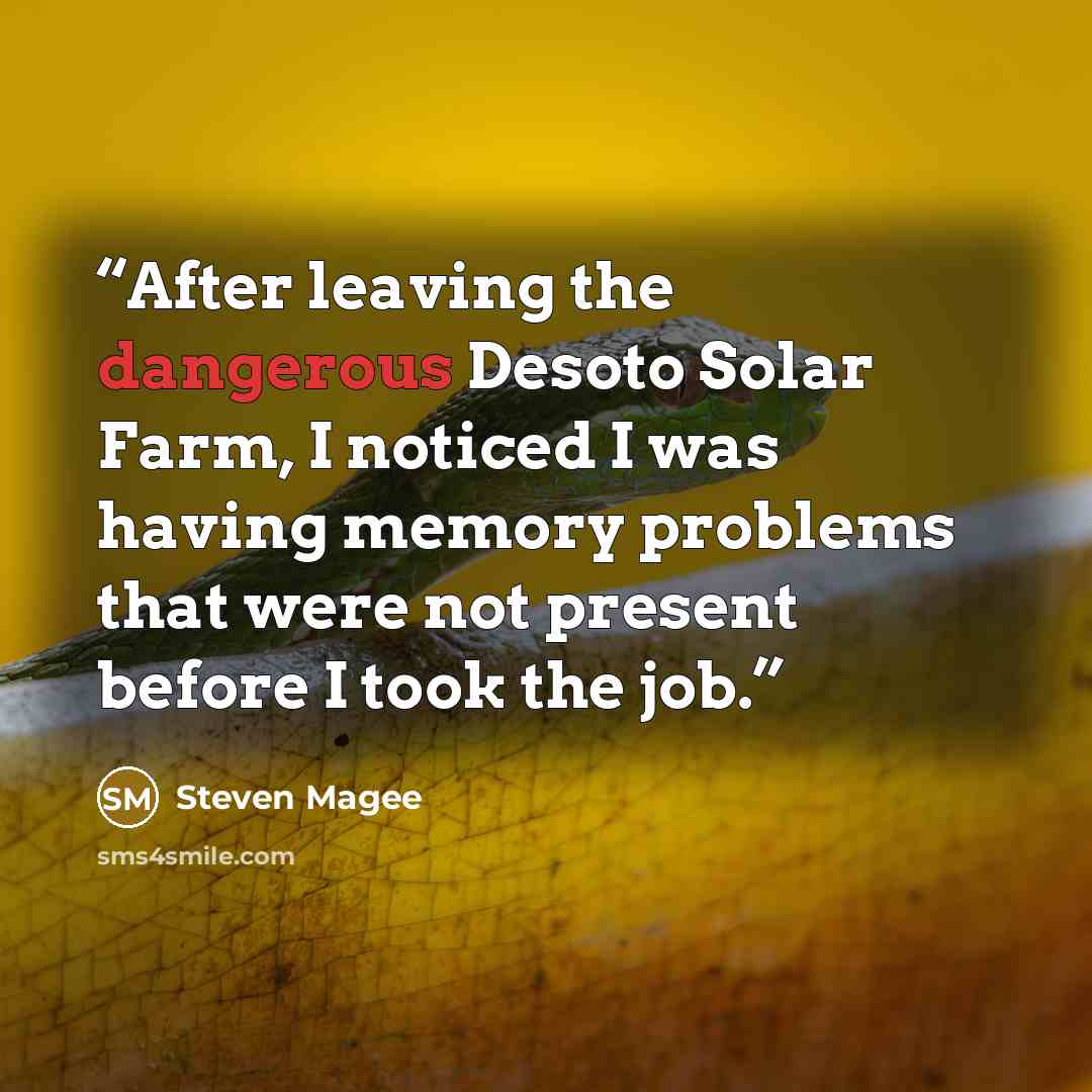 “After leaving the dangerous Desoto Solar Farm, I noticed I was having memory problems that were not present before I took the job.” quote by Steven Magee