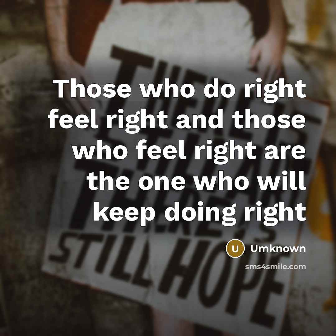 “Those who do right feel right and those who feel right are the one who will keep doing right” quote by Umknown