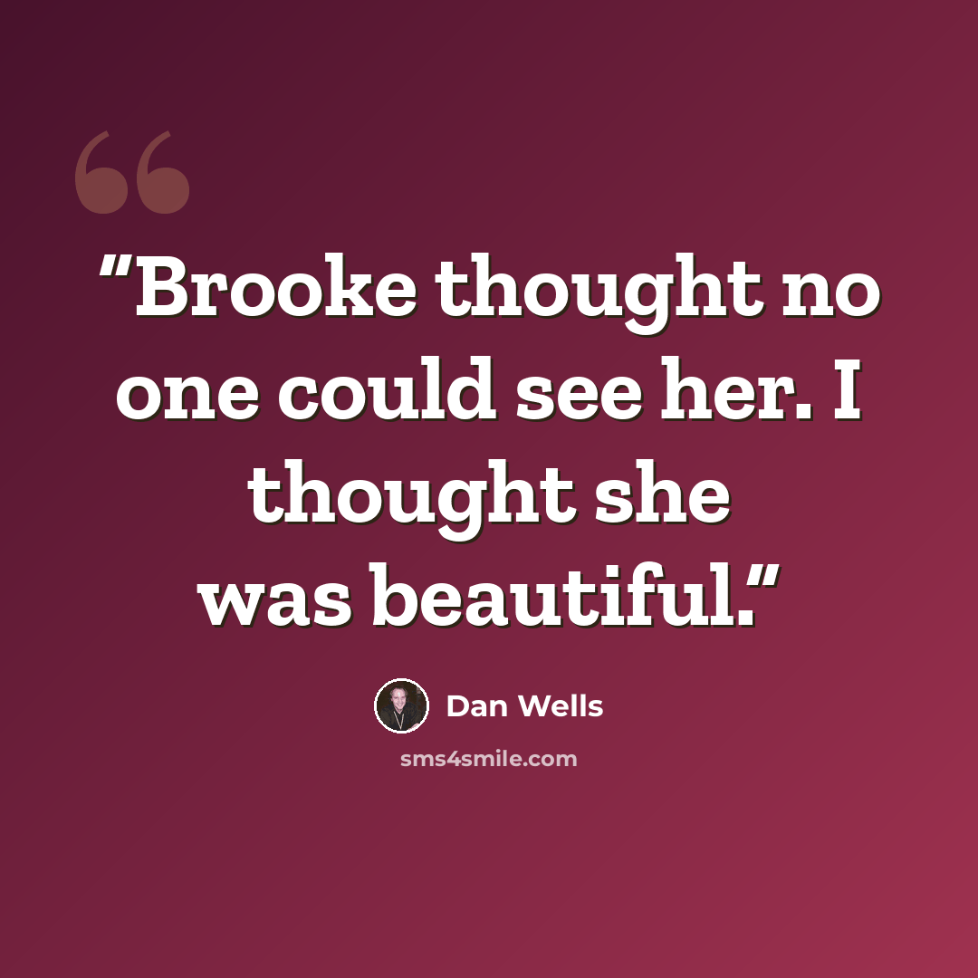 “Brooke thought no one could see her. I thought she was beautiful.” quote by Dan Wells