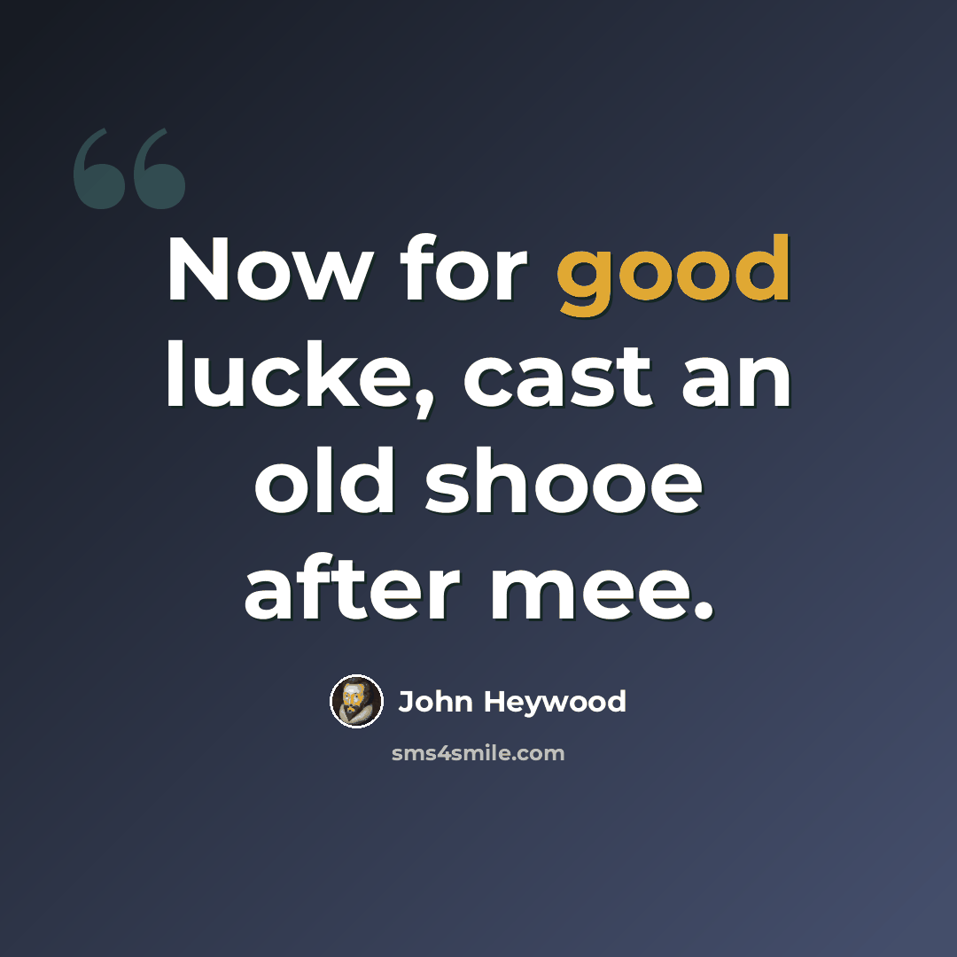 “Now for good lucke, cast an old shooe after mee.” quote by John Heywood