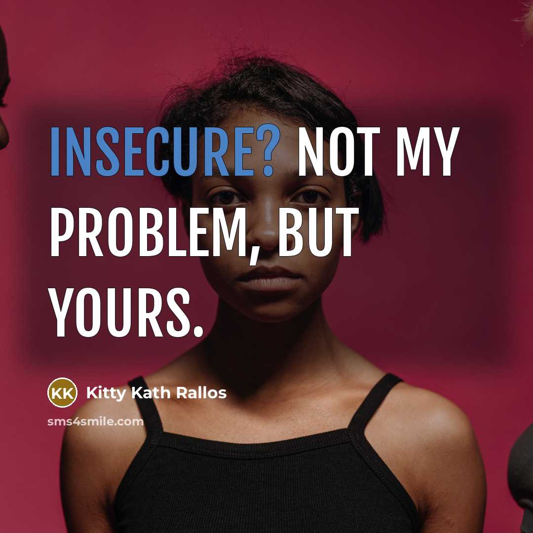 “INSECURE? Not my problem, but yours.” quote by Kitty Kath Rallos