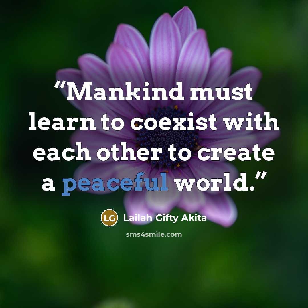 “Mankind must learn to coexist with each other to create a peaceful world.” quote by Lailah Gifty Akita