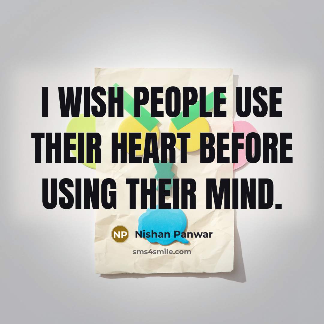 “I wish people use their heart before using their mind.” quote by Nishan Panwar