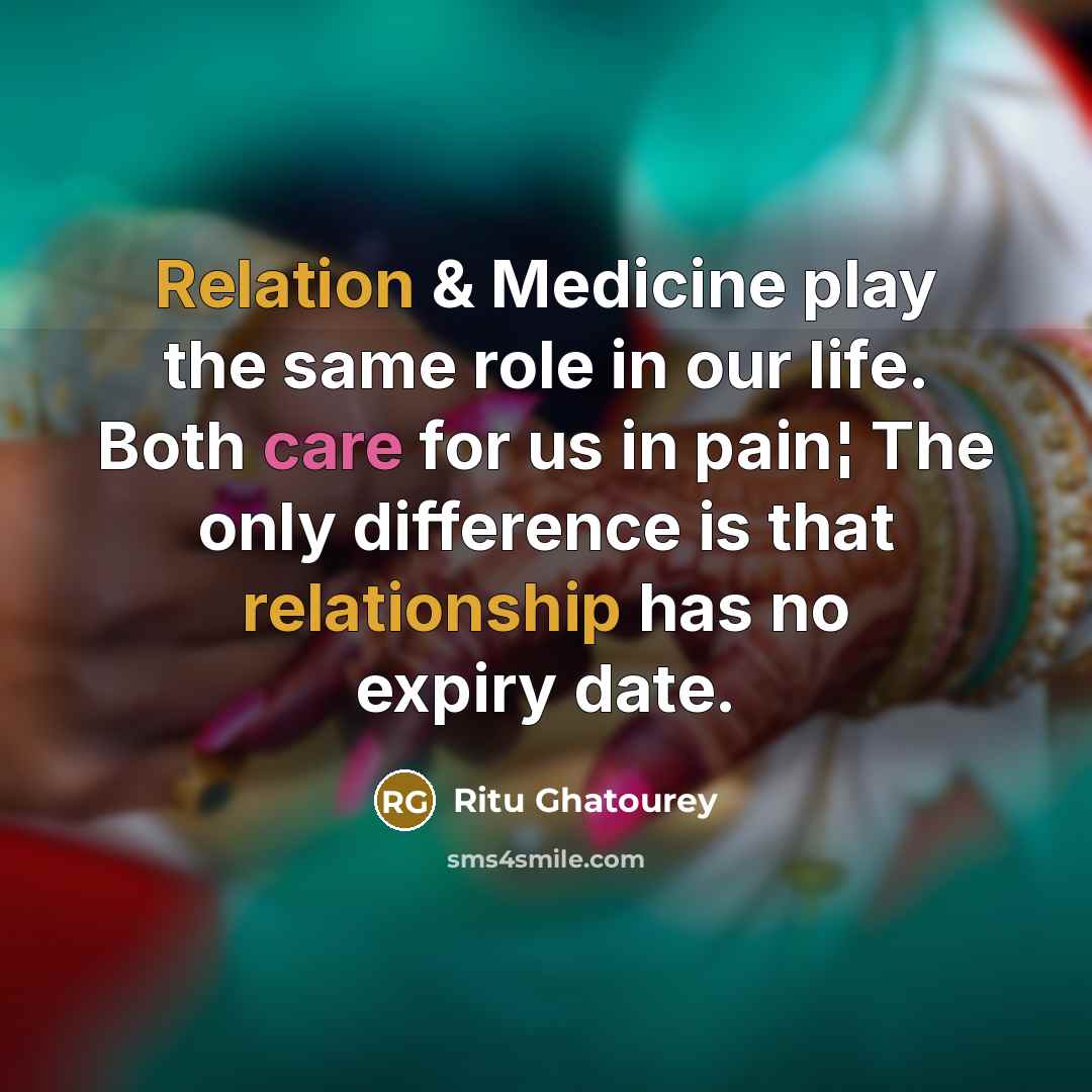 “Relation & Medicine play the same role in our life. Both care for us in pain¦ The only difference is that relationship has no expiry date.” quote by Ritu Ghatourey