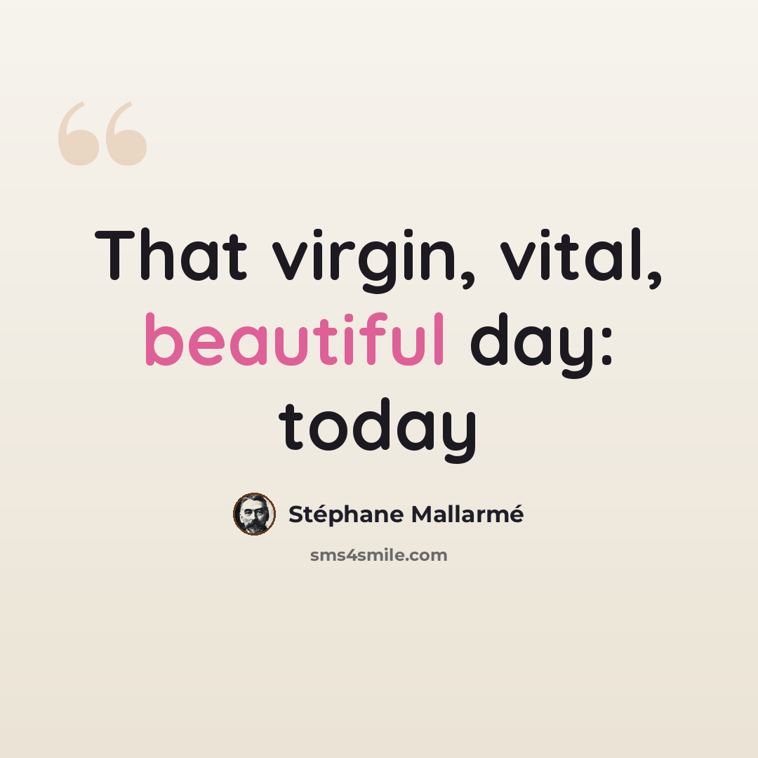 “That virgin, vital, beautiful day: today” quote by Stephane Mallarme