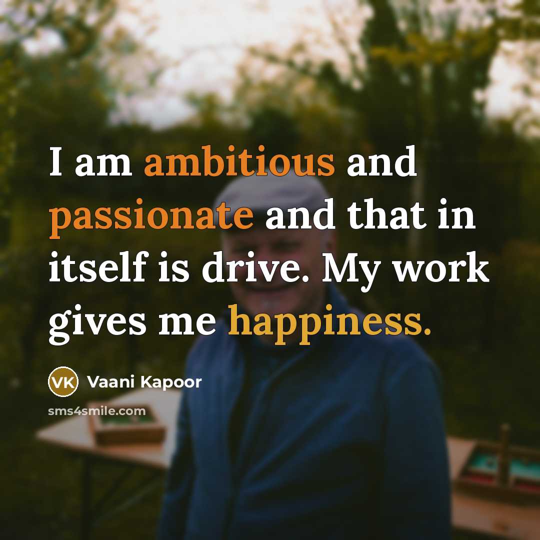 “I am ambitious and passionate and that in itself is drive. My work gives me happiness.” quote by Vaani Kapoor