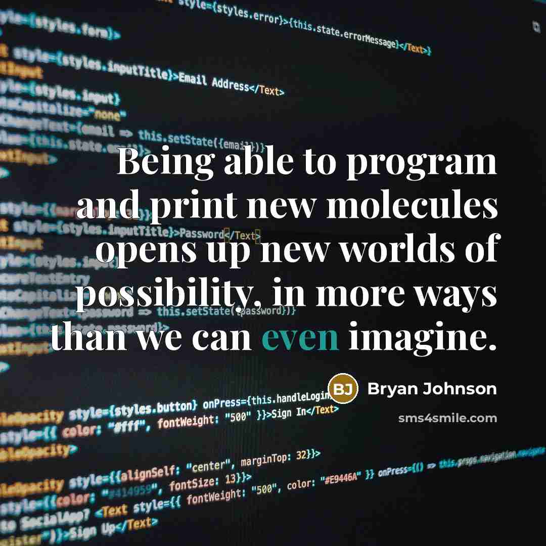 “Being able to program and print new molecules opens up new worlds of possibility, in more ways than we can even imagine.” quote by Bryan Johnson