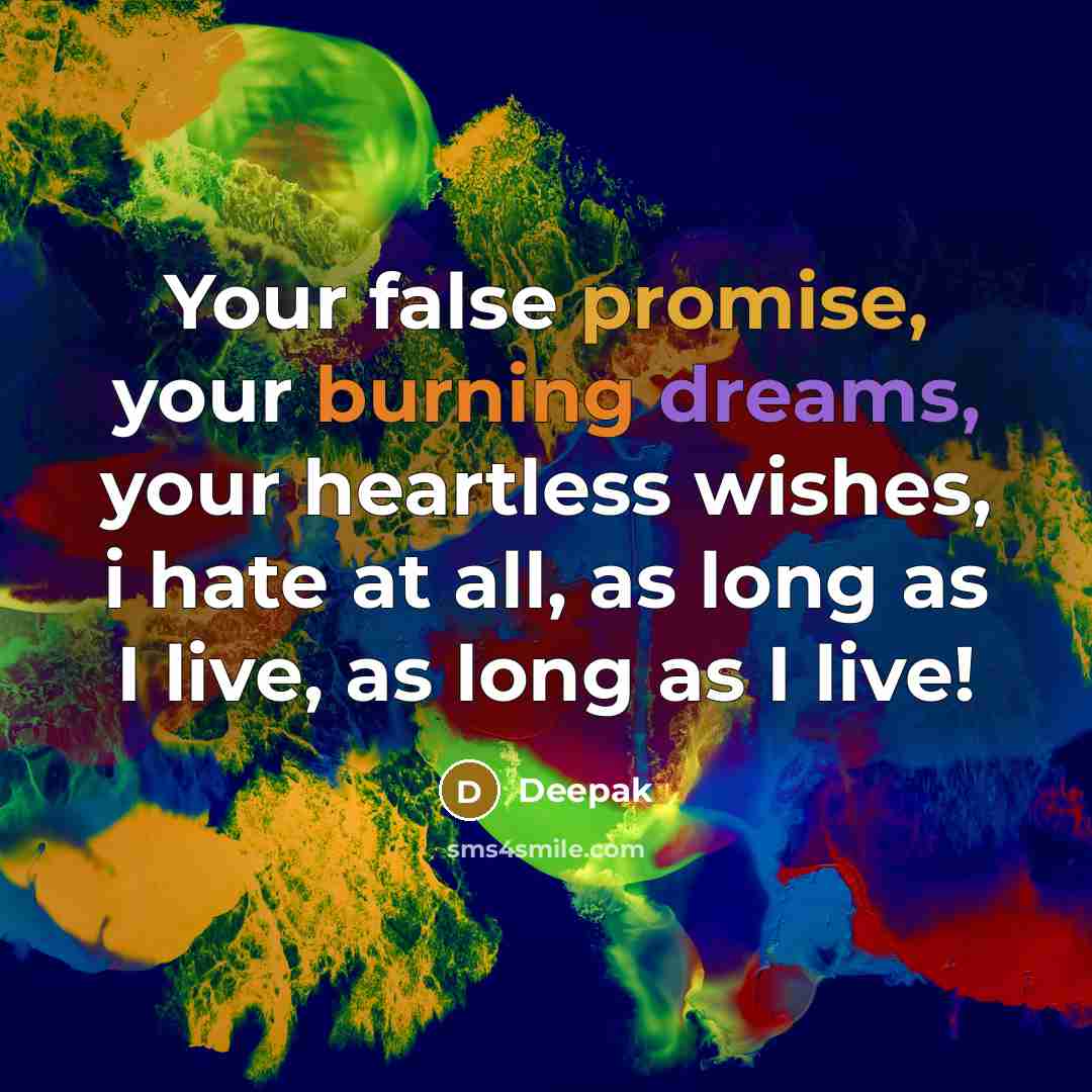 “Your false promise, your burning dreams, your heartless wishes, i hate at all, as long as I live, as long as I live!” quote by Deepak