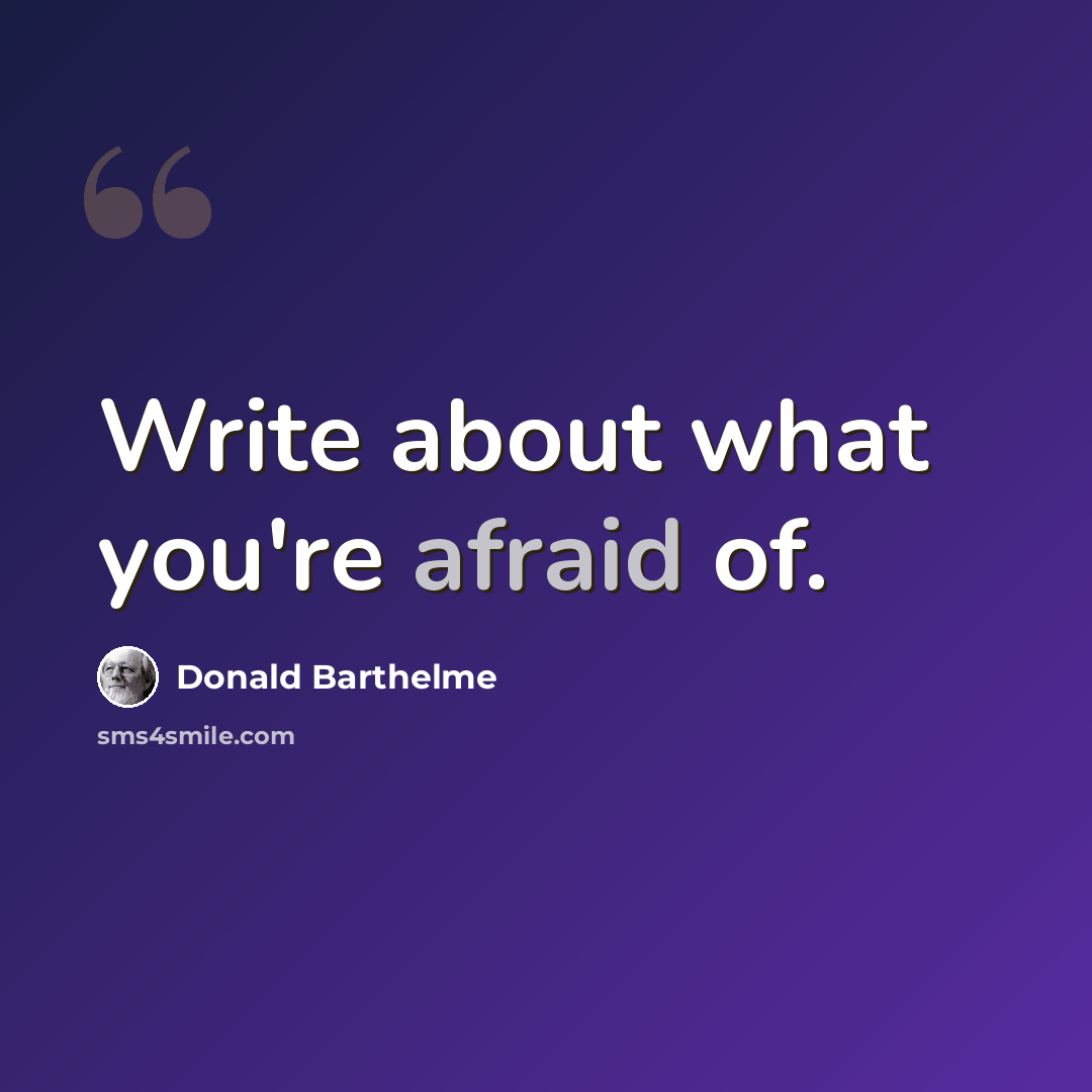 “Write about what you're afraid of.” quote by Donald Barthelme