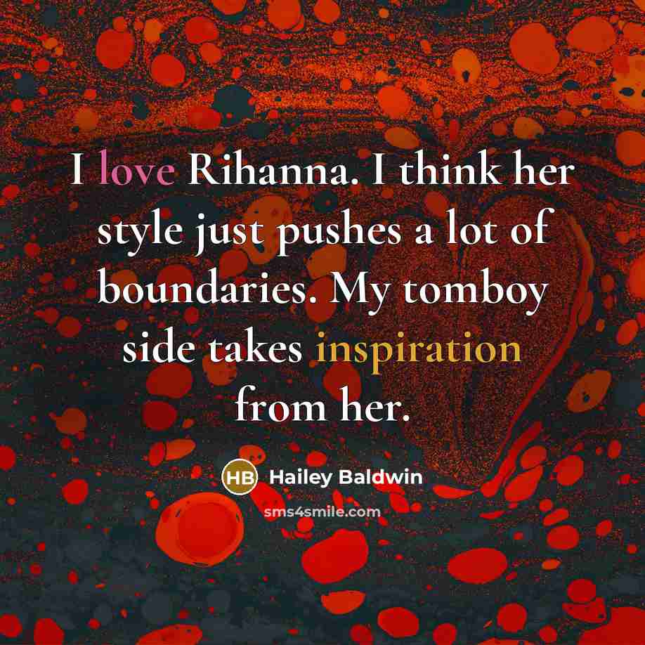 “I love Rihanna. I think her style just pushes a lot of boundaries. My tomboy side takes inspiration from her.” quote by Hailey Baldwin