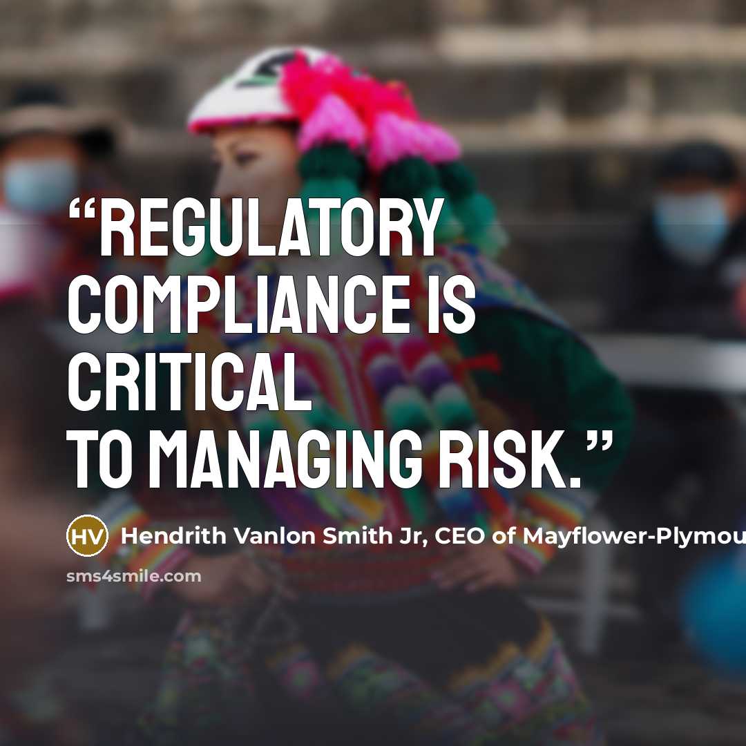 “Regulatory compliance is critical to managing risk.” quote by Hendrith Vanlon Smith Jr, CEO of Mayflower-Plymouth