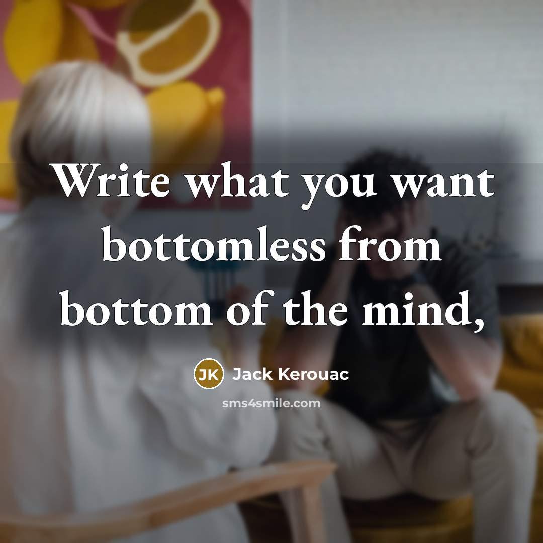 “Write what you want bottomless from bottom of the mind,” quote by Jack Kerouac
