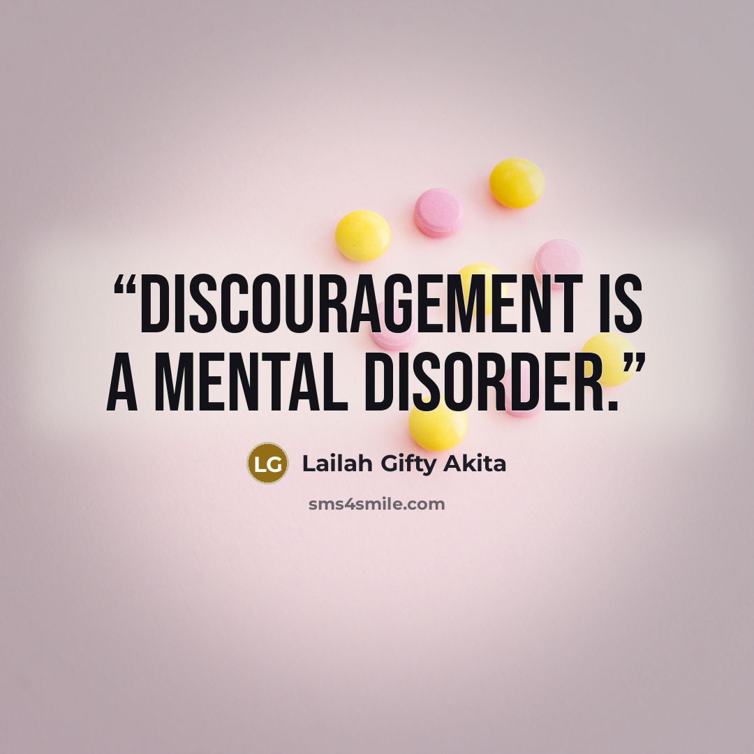 “Discouragement is a mental disorder.” quote by Lailah Gifty Akita