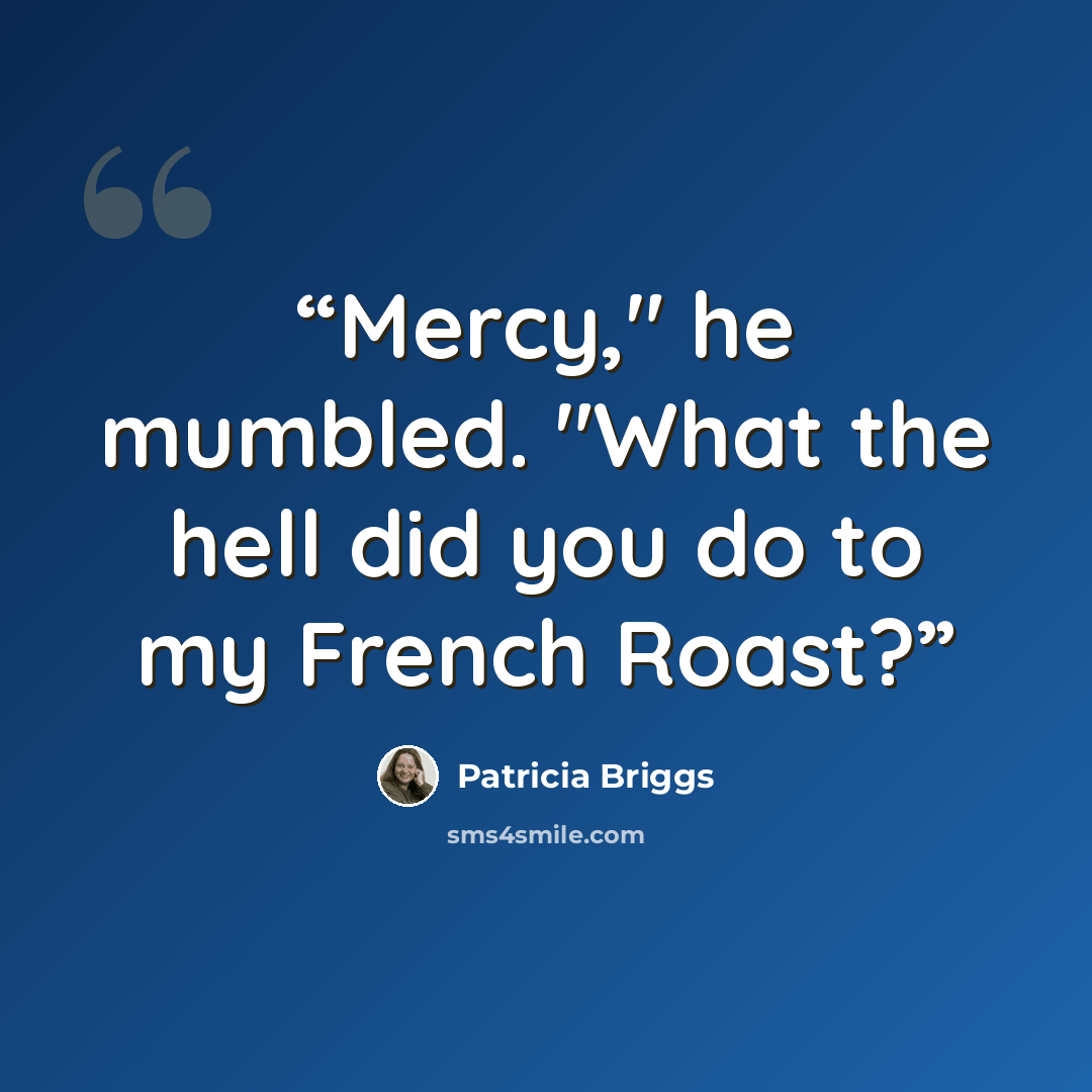 “Mercy," he mumbled. "What the hell did you do to my French Roast?” quote by Patricia Briggs