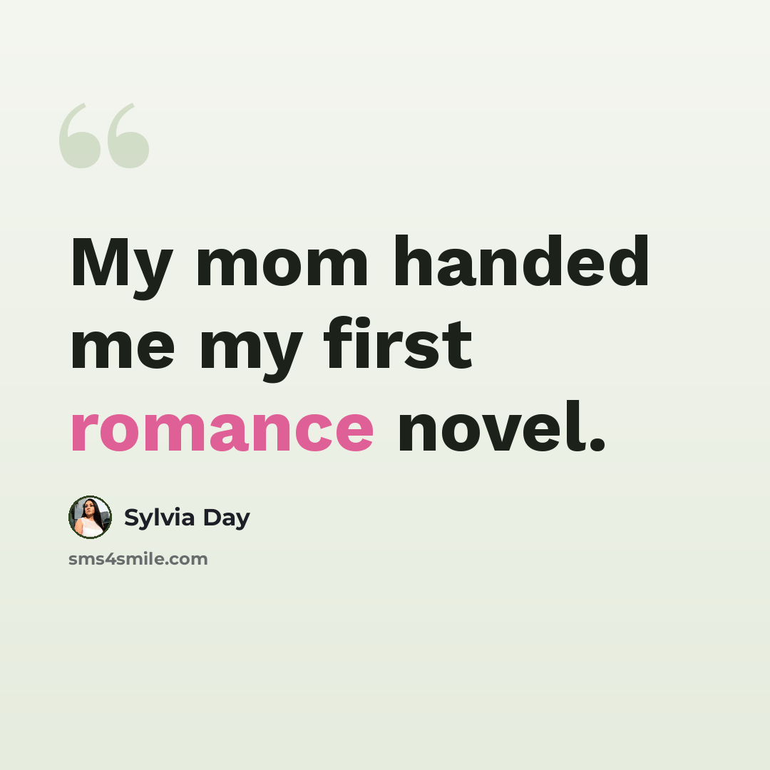 “My mom handed me my first romance novel.” quote by Sylvia Day