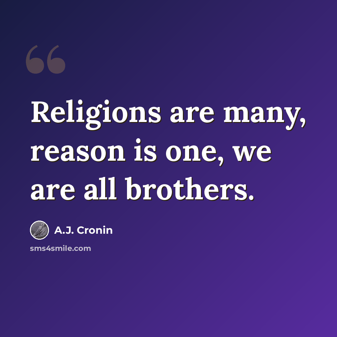 “Religions are many, reason is one, we are all brothers.” quote by A.J. Cronin