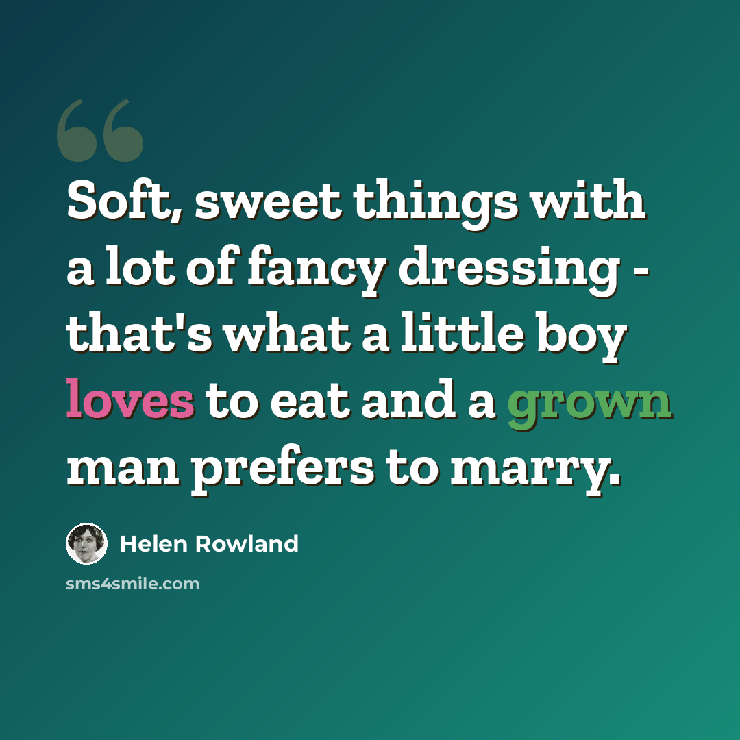 “Soft, sweet things with a lot of fancy dressing - that's what a little boy loves to eat and a grown man prefers to marry.” quote by Helen Rowland