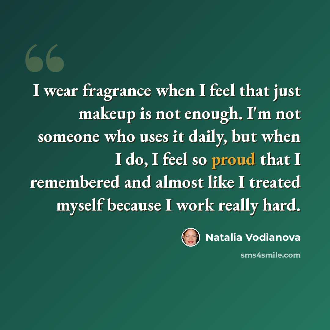 “I wear fragrance when I feel that just makeup is not enough. I'm not someone who uses it daily, but when I do, I feel so proud that I remembered and almost like I treated myself because I work really hard.” quote by Natalia Vodianova