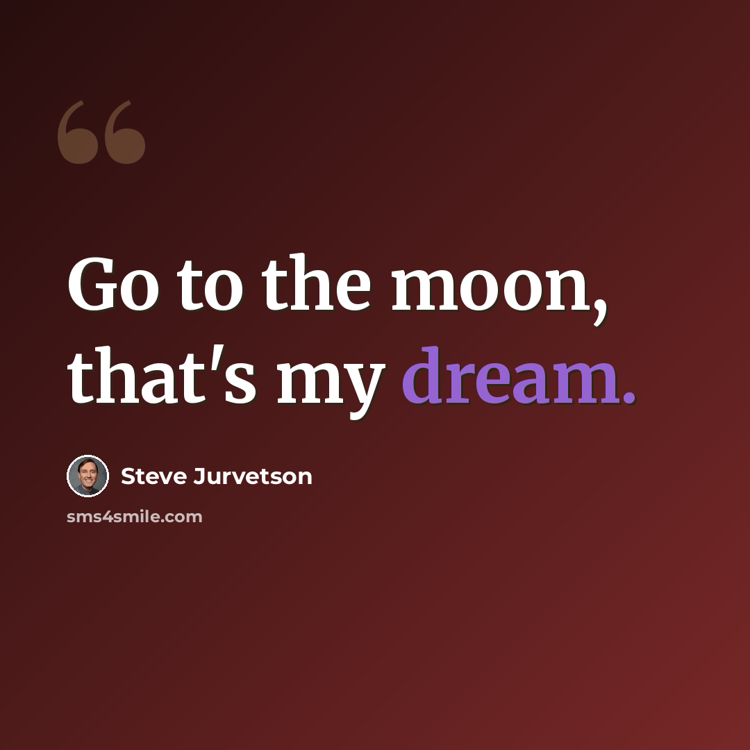 “Go to the moon, that's my dream.” quote by Steve Jurvetson