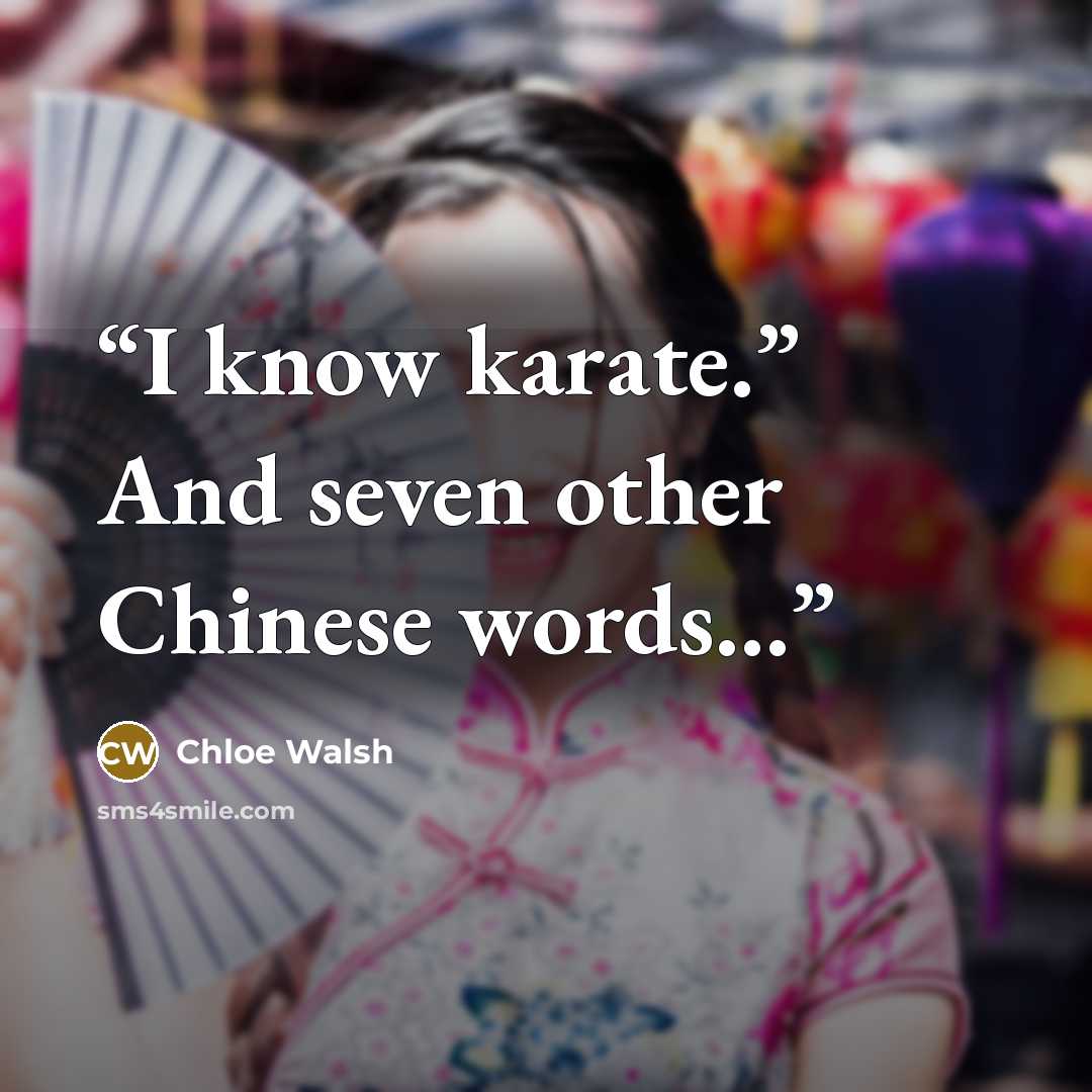 “I know karate.” And seven other Chinese words…” quote by Chloe Walsh
