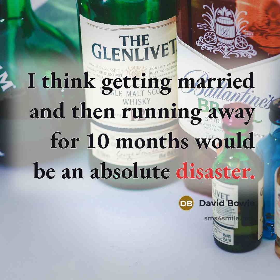 “I think getting married and then running away for 10 months would be an absolute disaster.” quote by David Bowie