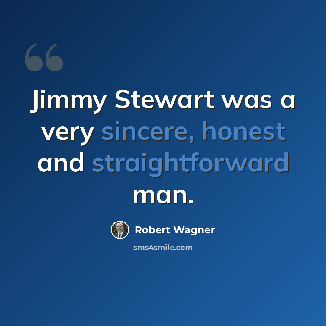 “Jimmy Stewart was a very sincere, honest and straightforward man.” quote by Robert Wagner
