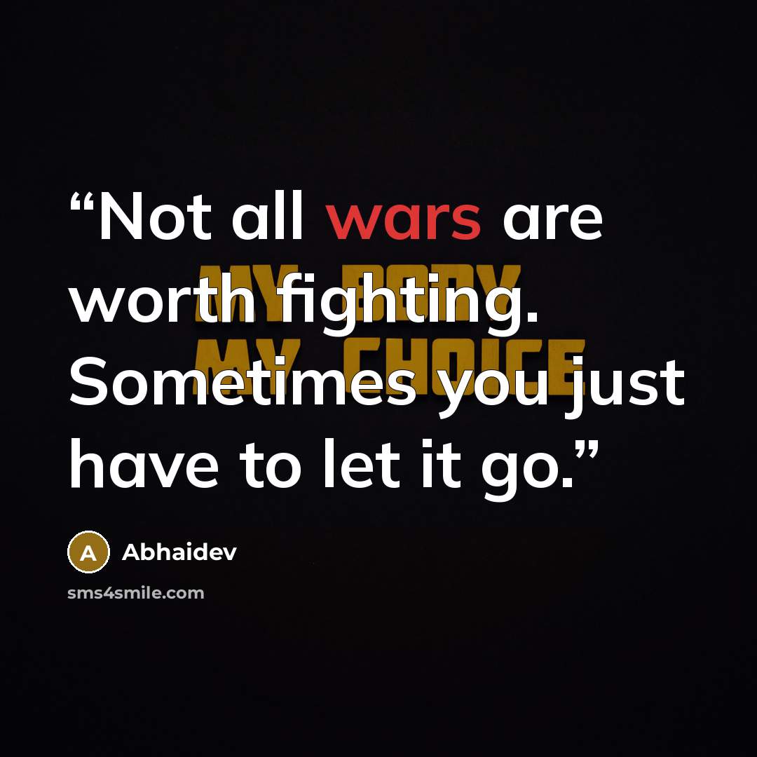 “Not all wars are worth fighting. Sometimes you just have to let it go.” quote by Abhaidev
