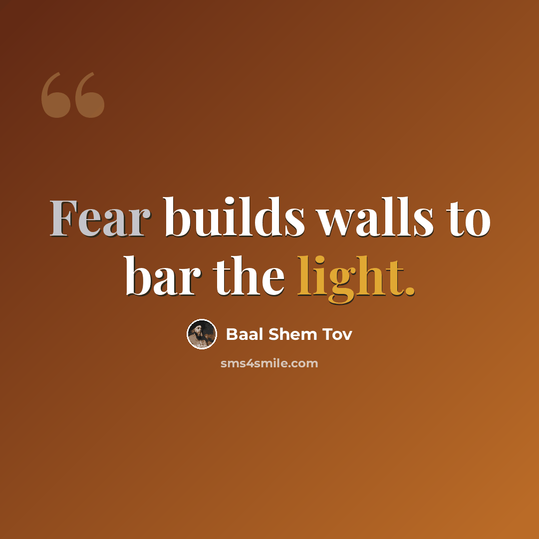 “Fear builds walls to bar the light.” quote by Baal Shem Tov