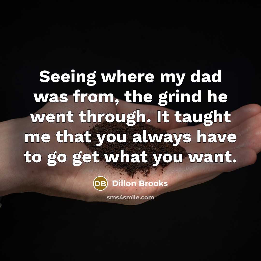“Seeing where my dad was from, the grind he went through. It taught me that you always have to go get what you want.” quote by Dillon Brooks