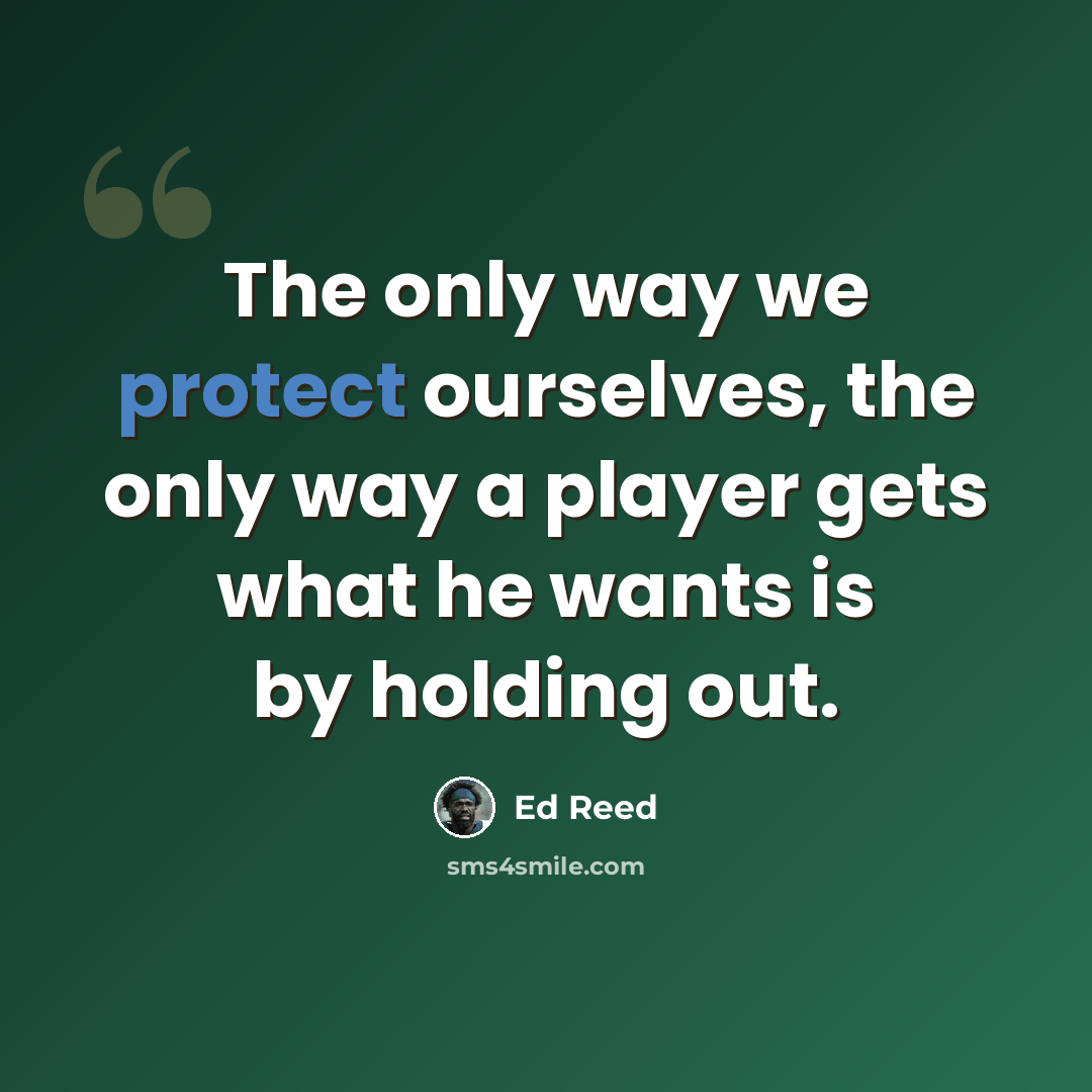 “The only way we protect ourselves, the only way a player gets what he wants is by holding out.” quote by Ed Reed
