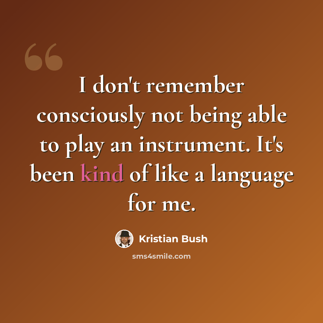 “I don't remember consciously not being able to play an instrument. It's been kind of like a language for me.” quote by Kristian Bush