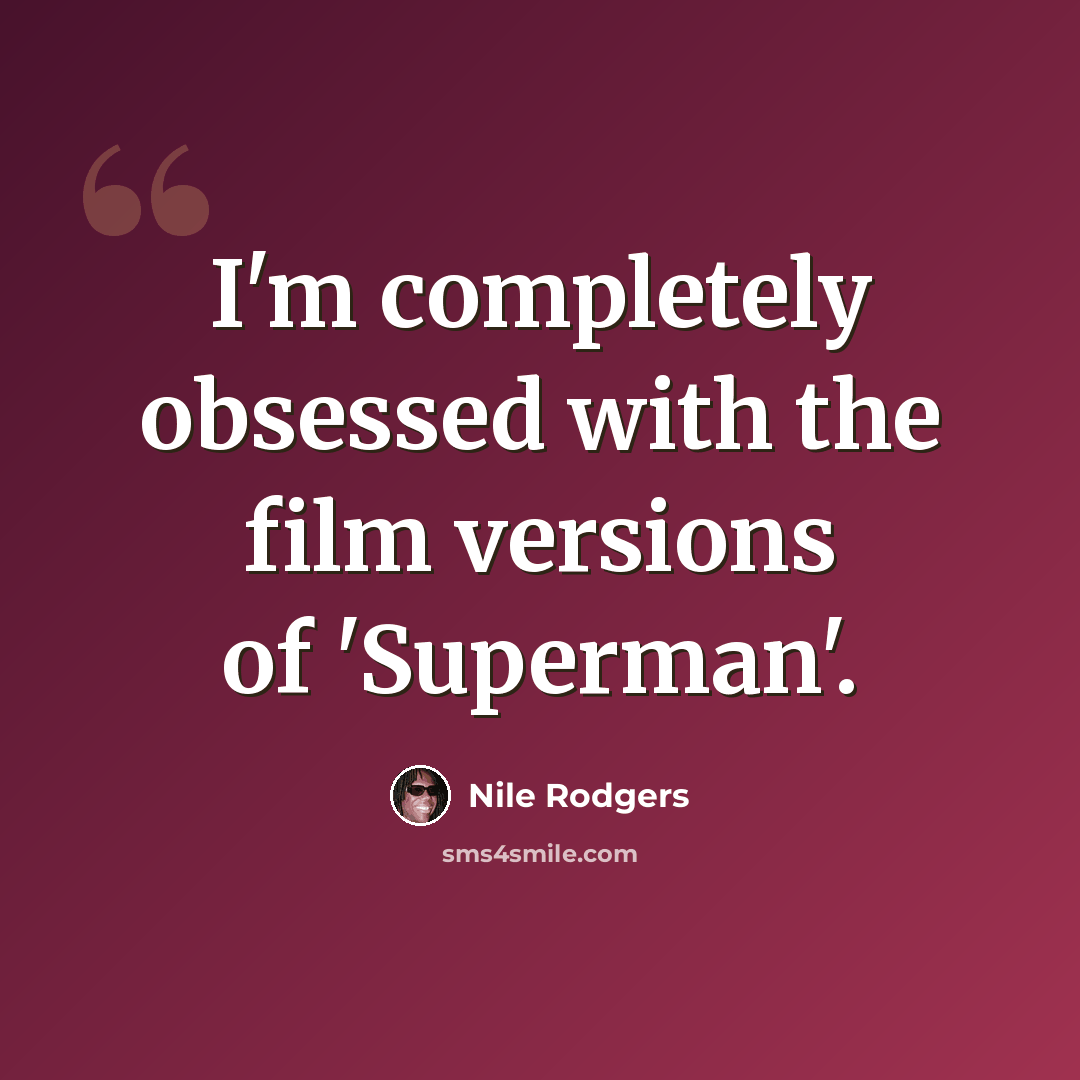 “I'm completely obsessed with the film versions of 'Superman'.” quote by Nile Rodgers