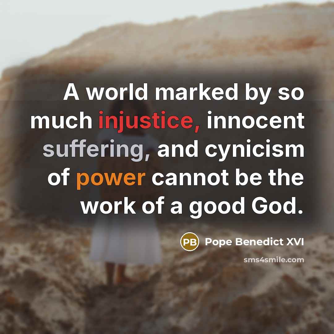 “A world marked by so much injustice, innocent suffering, and cynicism of power cannot be the work of a good God.” quote by Pope Benedict XVI