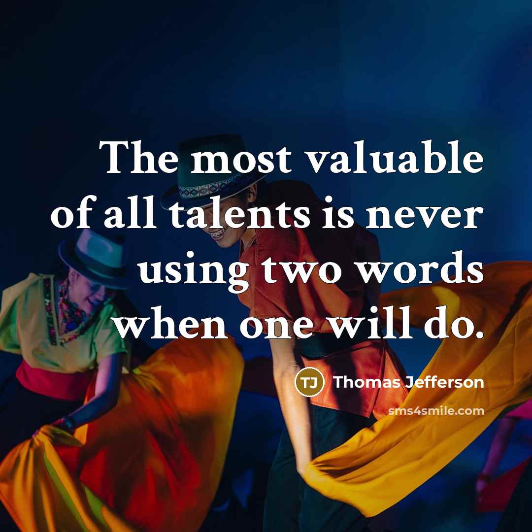 “The most valuable of all talents is never using two words when one will do.” quote by Thomas Jefferson