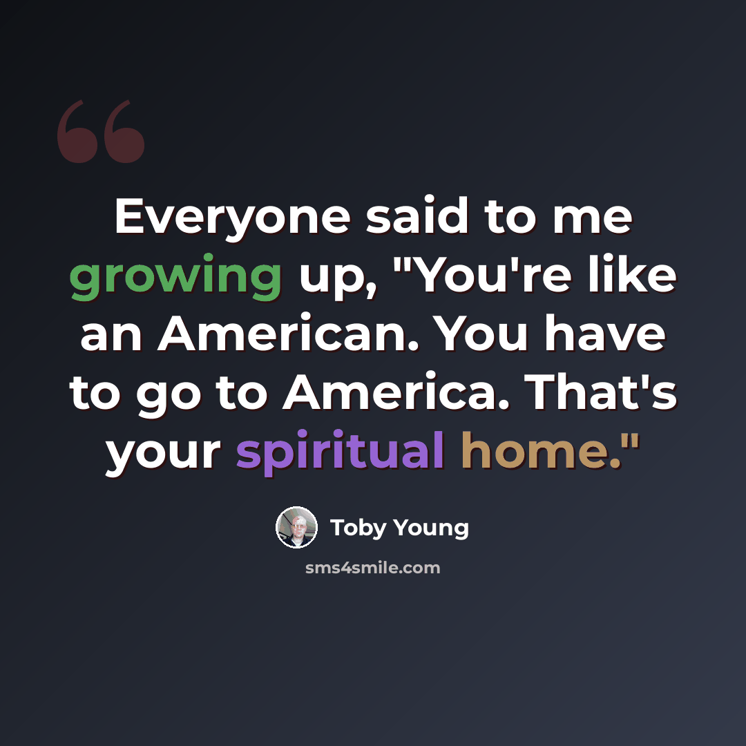 “Everyone said to me growing up, "You're like an American. You have to go to America. That's your spiritual home."” quote by Toby Young