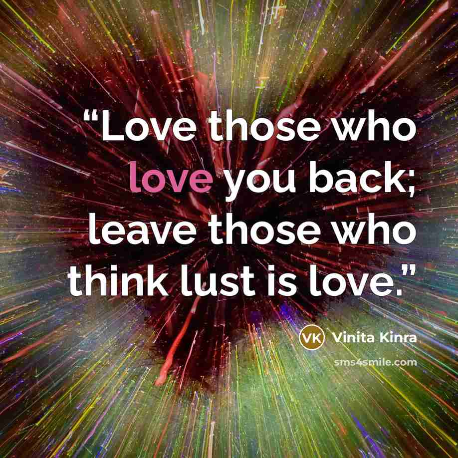 “Love those who love you back; leave those who think lust is love.” quote by Vinita Kinra