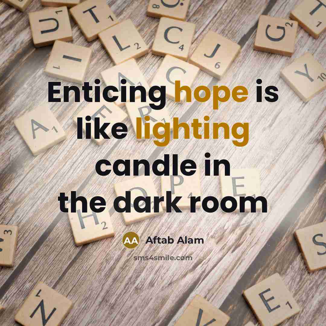 “Enticing hope is like lighting candle in the dark room” quote by Aftab Alam