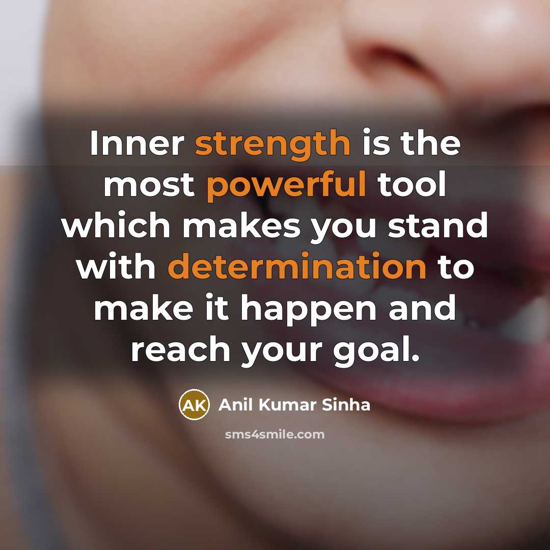 “Inner strength is the most powerful tool which makes you stand with determination to make it happen and reach your goal.” quote by Anil Kumar Sinha