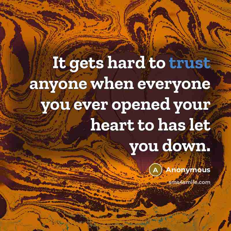 “It gets hard to trust anyone when everyone you ever opened your heart to has let you down.” quote by Anonymous